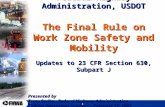 1 Federal Highway Administration, USDOT The Final Rule on Work Zone Safety and Mobility Updates to 23 CFR Section 630, Subpart J Presented by Tracy Scriba,
