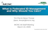 Tim Poe & Steve Thorpe {tpoe, thorpe}@mcnc.org MCNC All-Staff Meeting March 19, 2009 What is Federated ID Management and Why Should You Care?