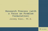 Research Process (with a focus on Problem Formulation) Jeremy Kees, Ph.D.