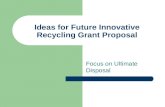 Ideas for Future Innovative Recycling Grant Proposal Focus on Ultimate Disposal.