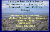 Irrigation Efficiency Improvements: Technical, Economic, and Policy Issues NM Geological Society NM Tech University, Socorro Frank A. Ward NMSU ACES April.