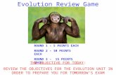 Evolution Review Game ROUND 1 – 5 POINTS EACH ROUND 2 – 10 POINTS EACH ROUND 3 - 15 POINTS EACH THE OBJECTIVE FOR TODAY: REVIEW THE OBJECTIVES FOR THE.