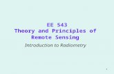 1 EE 543 Theory and Principles of Remote Sensing Introduction to Radiometry.
