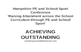 Hampshire PE and School Sport Conference ‘Raising Attainment across the School Curriculum through PE and School Sport’ ACHIEVING OUTSTANDING caroleraymond@btinternet.com.