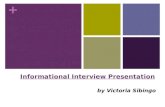 + Informational Interview Presentation by Victoria Sibingo.