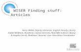 WISER Finding stuff: Articles Kerry Webb, Deputy Librarian, English Faculty Library Isabel McMann, Academic Liaison Services, Radcliffe Science Library.