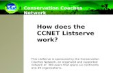 How does the CCNET Listserve work? Conservation Coaches Network This ListServe is sponsored by the Conservation Coaches Network, an organized and supported.