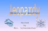 Hosted by Mrs. Schneiderhan Observing Weather 100 200 400 300 400 Choice 1Choice 2Choice 3Choice 4 300 200 400 200 100 500 100.