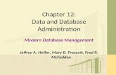 1 Chapter 12: Data and Database Administration Modern Database Management Jeffrey A. Hoffer, Mary B. Prescott, Fred R. McFadden.