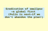 Eradication of smallpox —a global first (Polio is next—if we don’t abandon the plan!)