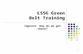 1 LSSG Green Belt Training Improve: How do we get there?