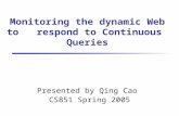 Monitoring the dynamic Web to respond to Continuous Queries Presented by Qing Cao CS851 Spring 2005.