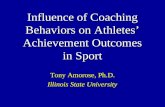 Influence of Coaching Behaviors on Athletes’ Achievement Outcomes in Sport Tony Amorose, Ph.D. Illinois State University.