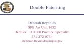 Double Patenting Deborah Reynolds SPE Art Unit 1632 Detailee, TC1600 Practice Specialist 571-272-0734 Deborah.Reynolds@uspto.gov.
