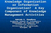 Knowledge Organization or Information Organization? A Key Component of Knowledge Management Activities Gobinda G. Chowdhury Graduate School of Informatics.