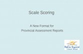 Scale Scoring A New Format for Provincial Assessment Reports.