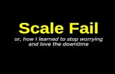 Scale Fail or, how I learned to stop worrying and love the downtime.