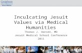 Inculcating Jesuit Values via Medical Humanities Thomas J. Hansen, MD Jesuit Medical School Conference 2011.