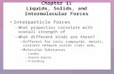 Chapter 11 Liquids, Solids, and Intermolecular Forces Interparticle Forces –What properties correlate with overall strength of –What different kinds are.