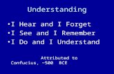 Understanding I Hear and I Forget I See and I Remember I Do and I Understand Attributed to Confucius, ~500 BCE.