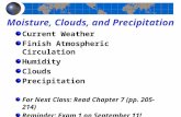 Moisture, Clouds, and Precipitation Current Weather Finish Atmospheric Circulation Humidity Clouds Precipitation For Next Class: Read Chapter 7 (pp. 205-214)