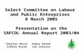 Select Committee on Labour and Public Enterprises 8 March 2005 Presentation on the SAFCOL Annual Report 2003/04 Charles Ntuli Sikkie Kajee SAFCOL Kobus.