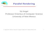 Parallel Rendering Ed Angel Professor Emeritus of Computer Science University of New Mexico 1 E. Angel and D. Shreiner: Interactive Computer Graphics 6E.