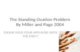 The Standing Ovation Problem By Miller and Page 2004 PLEASE HOLD YOUR APPLAUSE UNTIL THE END!!!