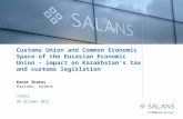 Customs Union and Common Economic Space of the Eurasian Economic Union – impact on Kazakhstan’s tax and customs legislation Kanat Skakov Partner, Salans.