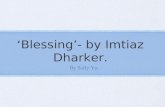 ‘Blessing’- by Imtiaz Dharker. By Sally Yu.. Poem Blessing by Imtiaz Dharker The skin cracks like a pod. There never is enough water. Imagine the drip.