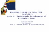 EUROPEAN FISHERIES FUND (EFF) 2007-2013 Axis 4: Sustainable Development of Fisheries Areas Christine FALTER DG Fisheries Unit C1 – General Aspects of Structural.