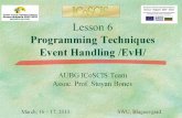 Lesson 6 Programming Techniques Event Handling /EvH/ AUBG ICoSCIS Team Assoc. Prof. Stoyan Bonev March, 23 - 24, 2013 SWU, Blagoevgrad.