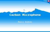 13 Carbon Microphone Marco Bodnár 9. 13 For many years, a design of microphone has involved the use of carbon granules. Varying pressure on the granules.