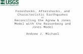 Foreshocks, Aftershocks, and Characteristic Earthquakes or Reconciling the Agnew & Jones Model with the Reasenberg and Jones Model Andrew J. Michael.