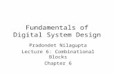Fundamentals of Digital System Design Pradondet Nilagupta Lecture 6: Combinational Blocks Chapter 6.