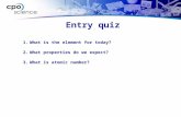 Entry quiz 1.What is the element for today? 2.What properties do we expect? 3.What is atomic number?