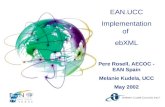 EAN.UCC Implementation of ebXML Pere Rosell, AECOC - EAN Spain Melanie Kudela, UCC May 2002.