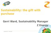 Sustainability: the gift with purchase Gerri Ward, Sustainability Manager Z Energy @sustbusiness / #ProjectNZ.