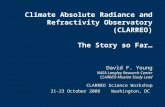 Climate Absolute Radiance and Refractivity Observatory (CLARREO) The Story so Far… David F. Young NASA Langley Research Center CLARREO Mission Study Lead.