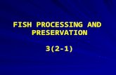 FISH PROCESSING AND PRESERVATION 3(2-1). Fish processing The processing of fish and other seafoods delivered by fisheries, which are the supplier of the.