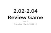 2.02-2.04 Review Game Test 2 Monday, March 10,2014.