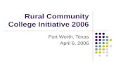 Rural Community College Initiative 2006 Fort Worth, Texas April 6, 2006.