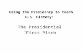 Using the Presidency to teach U.S. History: The Presidential “First Pitch”