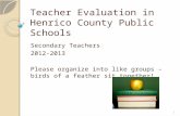 Teacher Evaluation in Henrico County Public Schools Secondary Teachers 2012-2013 Please organize into like groups – birds of a feather sit together! 1.