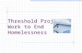 Threshold Project: Work to End Homelessness. 12/3/2015Threshold Project2 Presenters Janell Humbles, PhD., LSW – Resource Coordinator Homeless Initiative.