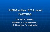 HRM after 9/11 and Katrina HRM after 9/11 and Katrina Gerald R. Ferris, Wayne A. Hochwarter, & Timothy A. Matherly.