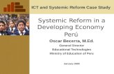 ICT and Systemic Reform Case Study Systemic Reform in a Developing Economy Perú Oscar Becerra, M.Ed. General Director Educational Technologies Ministry.