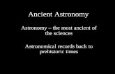 Ancient Astronomy Astronomy – the most ancient of the sciences Astronomical records back to prehistoric times.
