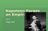 Napoleon Forges an Empire 23.3 Page 584. Napoleon Bonaparte  5ft, 3 inches tall  Recognized as one of the world’s military geniuses along with Alexander.