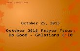 October 25, 2015 October 2015 Prayer Focus: Do Good – Galatians 6:10.